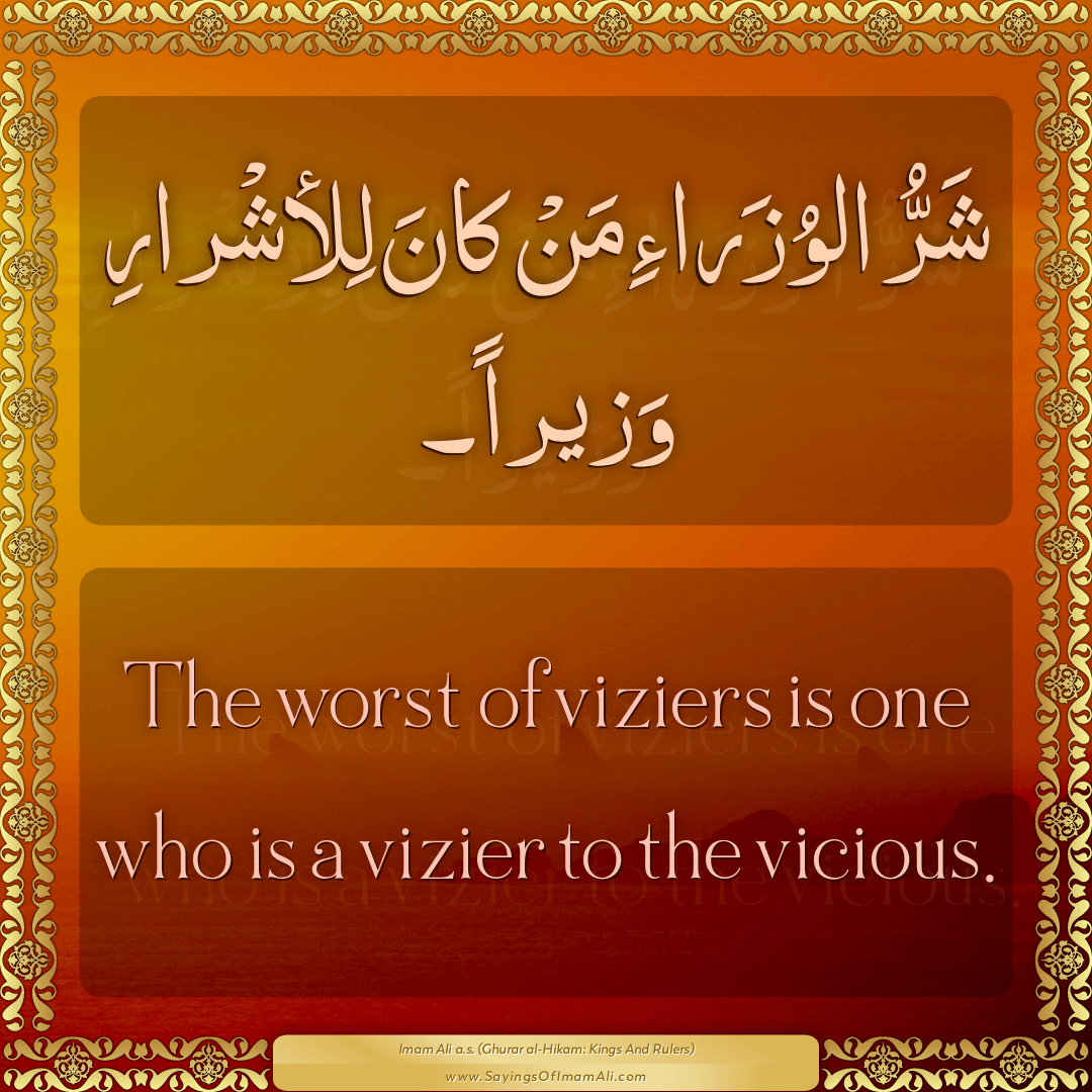 The worst of viziers is one who is a vizier to the vicious.